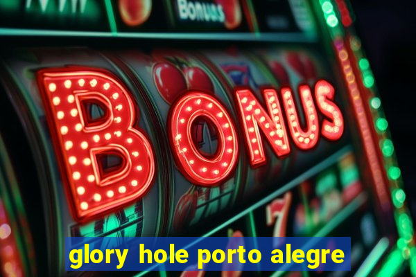 glory hole porto alegre